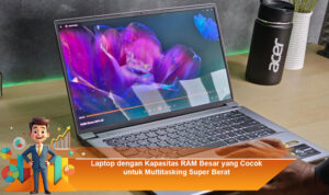 Laptop-dengan-Kapasitas-RAM-Besar-yang-Cocok-untuk-Multitasking-Super-Berat