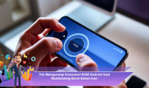 Trik-Mengurangi-Konsumsi-RAM-Android-Saat-Multitasking-Berat-Sehari-hari